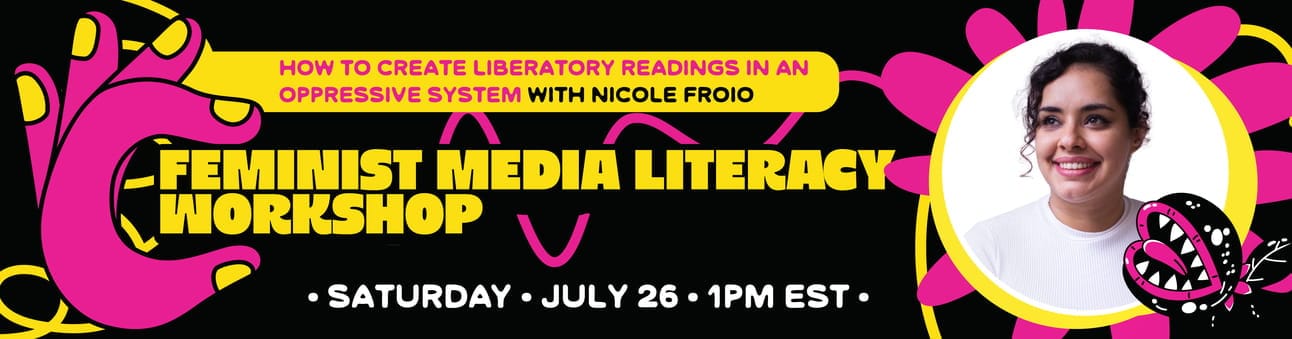 Banner that reads HOW TO CREATE LIBERATORY READINGS IN AN OPPRESSIVE SYSTM WIH NCOLE FROIO with a photo of Nicoe and a pink hand holding he words FEMINIST MEDIA LITERACY WORKSHOP, on Saturday July 26th 1pm EST!
