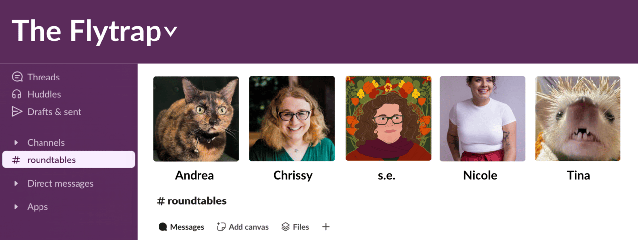 A mockup of a faux Slack app header for The Flytrap, in classic Slack eggplant featuring the usual Slack sidebar showing channels, threads, huddles, and whatnot. In the middle is a mockup of a #roundtables channel header, with five user icons. Andrea is a tortoiseshell cat, Chrissy is photographed smiling in her headshot, s.e. is a colorful floral illustration, Nicole is smiling in her headshot, and Tina is a toothy rodent with spiky hairs
