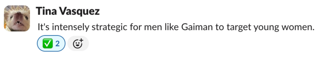A screencap of a Slack message from Tina, who says: Its intensely strategic for men like Gaiman to target young women.