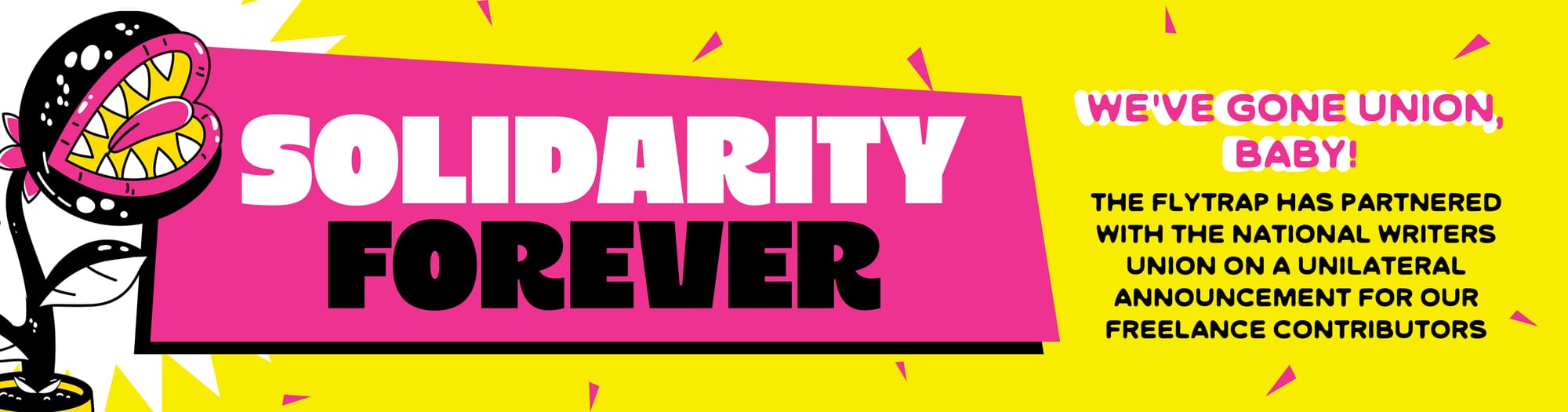 Solidarity Forever: We've Gone Union, Baby! The Flytrap has partnered with the National Writers Union on a Unilateral Announcement for our Freelance Contributors.